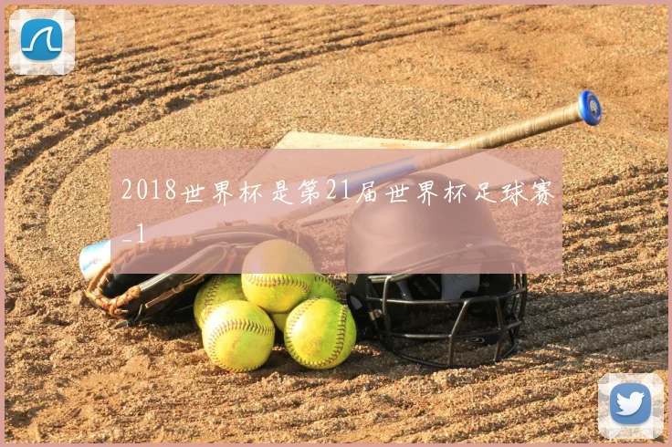2018世界杯是第21届世界杯足球赛_1