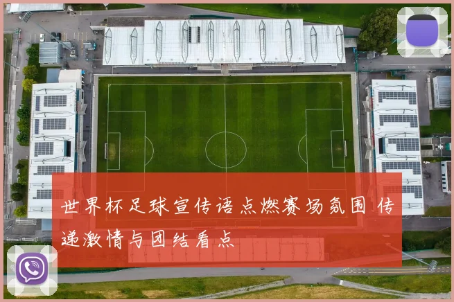 世界杯足球宣传语点燃赛场氛围 传递激情与团结看点